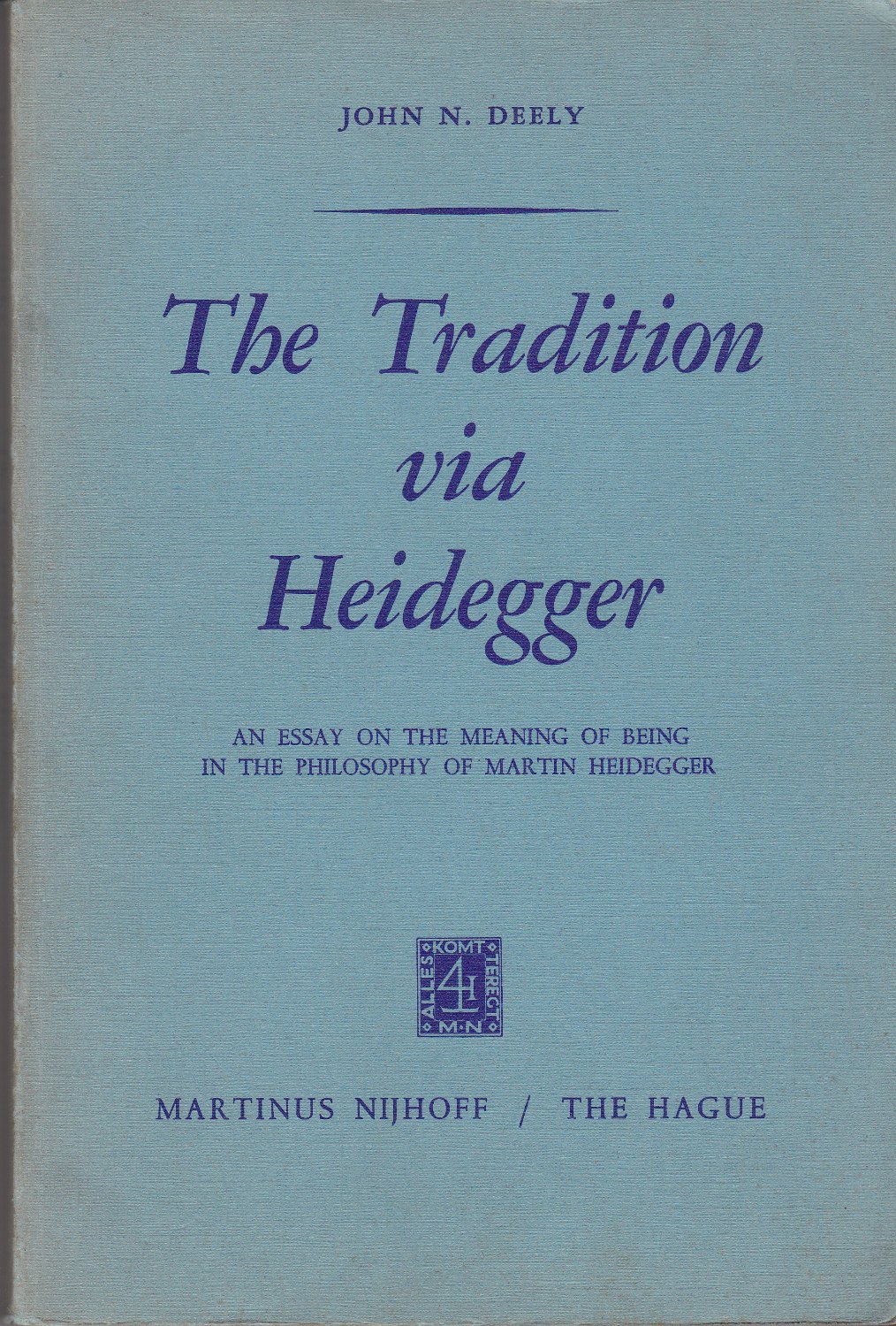 The tradition via Heidegger : an essay on the meaning of being in the philosophy of Martin Heidegger. The tradition via Heidegger : an essay on the meaning of being in the philosophy of Martin Heidegger.