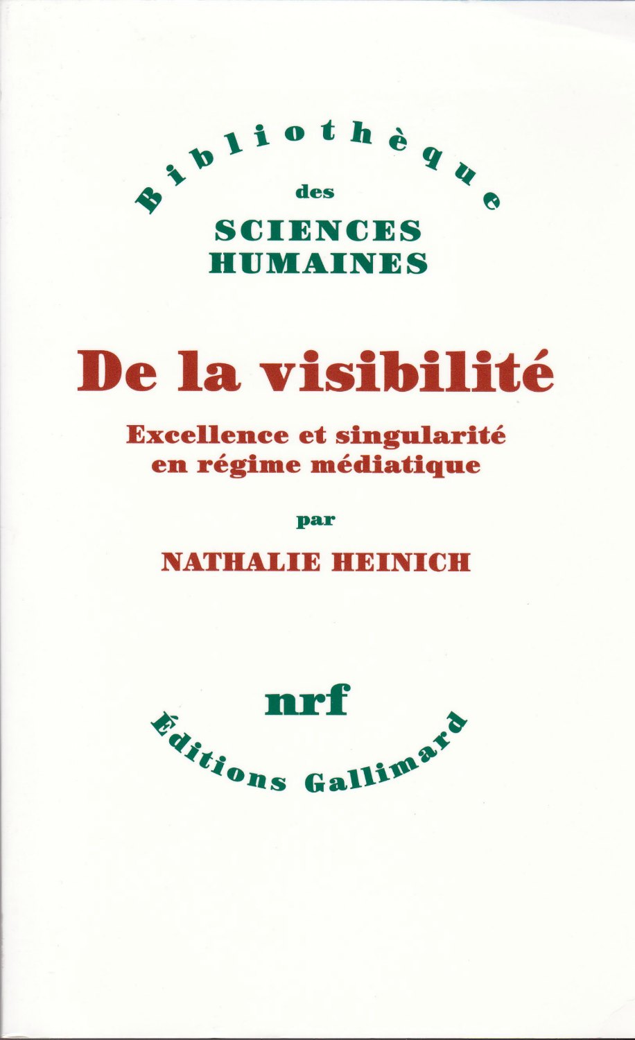 De la visibilite : excellence et singularite en regime mediatique. (Bibliotheque des sciences humaines ; NRF) De la visibilite : excellence et singularite en regime mediatique. (Bibliotheque des sciences humaines ; NRF)