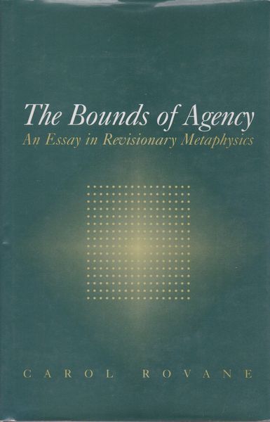 The bounds of agency : an essay in revisionary metaphysics The bounds of agency : an essay in revisionary metaphysics