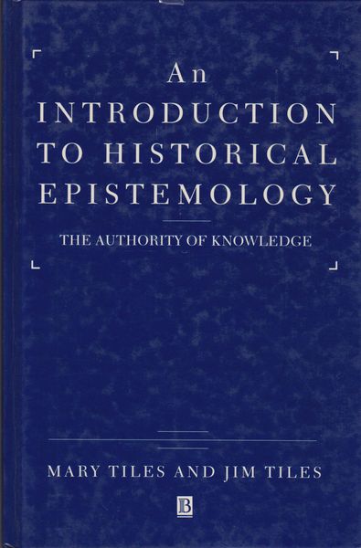 An introduction to historical epistemology : the authority of knowledge An introduction to historical epistemology : the authority of knowledge