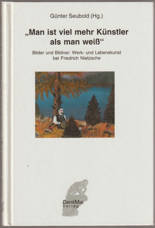 "Man ist viel mehr Kunstler als man wei" Bilder und Bildner : Werk- und Lebenskunst bei Friedrich Nietzsche. "Man ist viel mehr Kunstler als man wei" Bilder und Bildner : Werk- und Lebenskunst bei Friedrich Nietzsche.