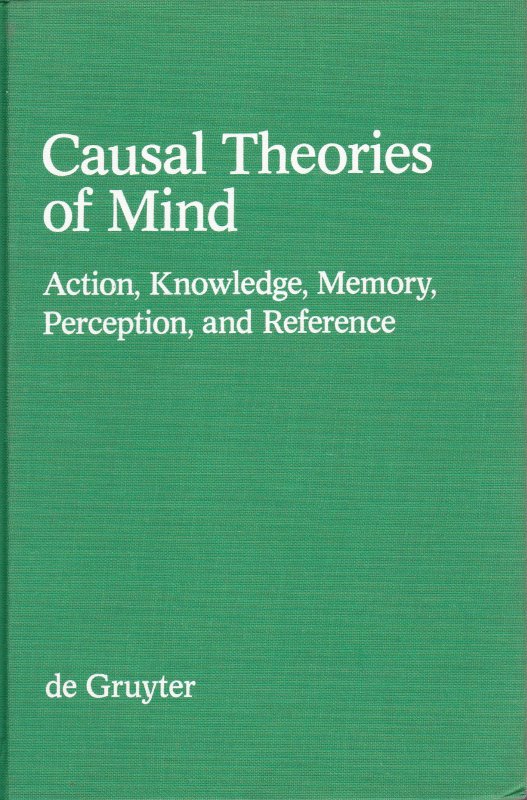 Causal theories of mind : action, knowledge, memory, perception, and reference. (Foundations of communication) Causal theories of mind : action, knowledge, memory, perception, and reference. (Foundations of communication)