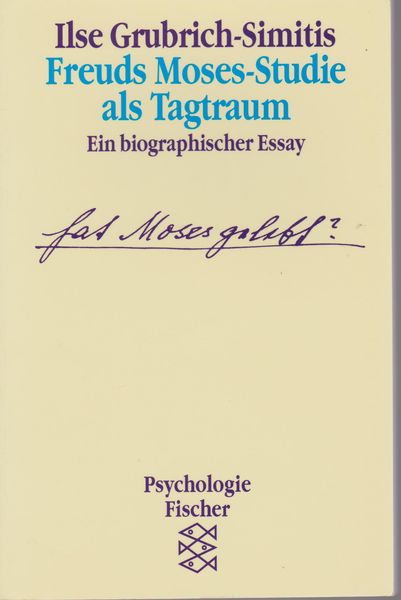 Freuds Moses-Studie als Tagtraum : ein biographischer Essay Freuds Moses-Studie als Tagtraum : ein biographischer Essay