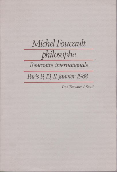 Michel Foucault philosophe : Rencontre internationale, Paris, 9, 10, 11 janvier 1988 Michel Foucault philosophe : Rencontre internationale, Paris, 9, 10, 11 janvier 1988