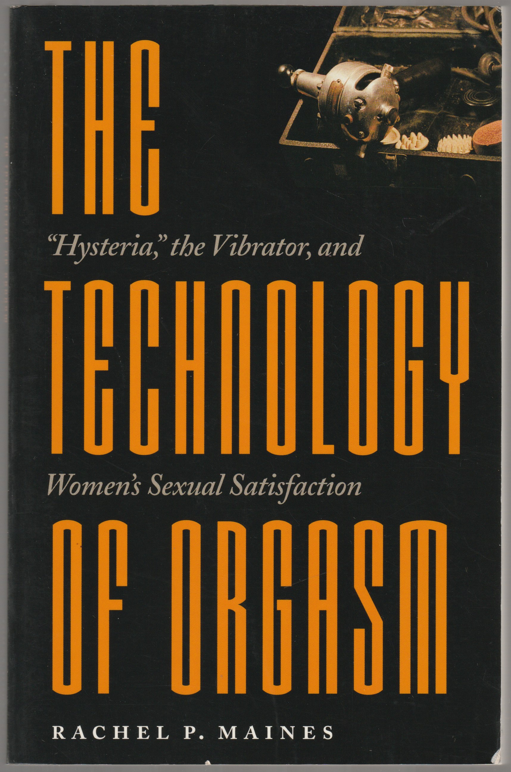 The technology of orgasm : "hysteria," the vibrator, and women's sexual satisfaction