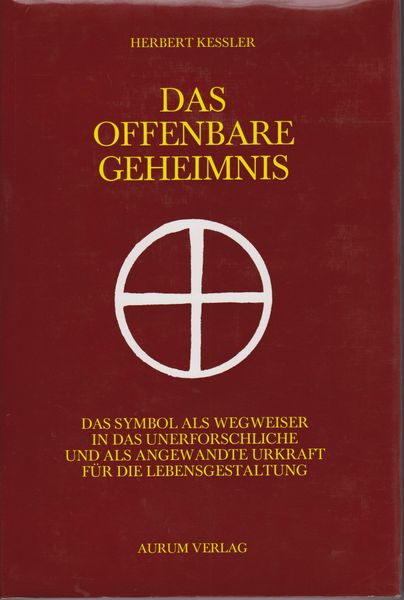 Das Offenbare Geheimnis : das Symbol als Wegweiser in das Unerforschliche und als angewandte Urkraft fur die Lebensgestaltung