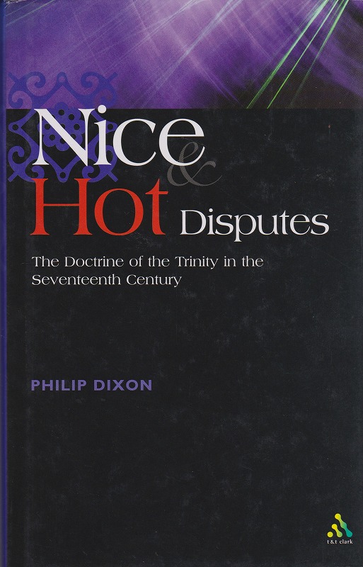 Nice and hot disputes : the doctrine of the Trinity in the seventeenth century Nice and hot disputes : the doctrine of the Trinity in the seventeenth century
