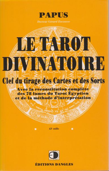 Le Tarot Divinatoire: Clef Du Tirage Des Cartes Et Des Sorts, Avec La Reconstitution Complete Des 78 Lames Du Tarot Egyptien