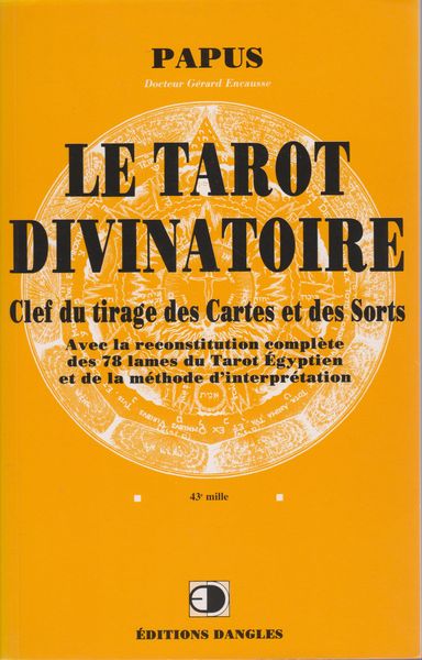 Le Tarot Divinatoire: Clef Du Tirage Des Cartes Et Des Sorts, Avec La Reconstitution Complete Des 78 Lames Du Tarot Egyptien Le Tarot Divinatoire: Clef Du Tirage Des Cartes Et Des Sorts, Avec La Reconstitution Complete Des 78 Lames Du Tarot Egyptien