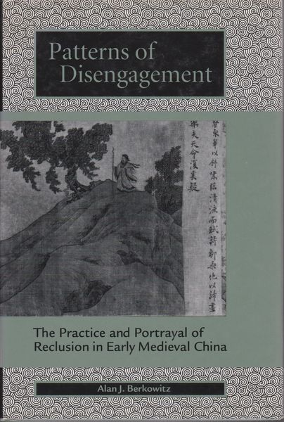 Patterns of disengagement : the practice and portrayal of reclusion in early medieval China. Patterns of disengagement : the practice and portrayal of reclusion in early medieval China.
