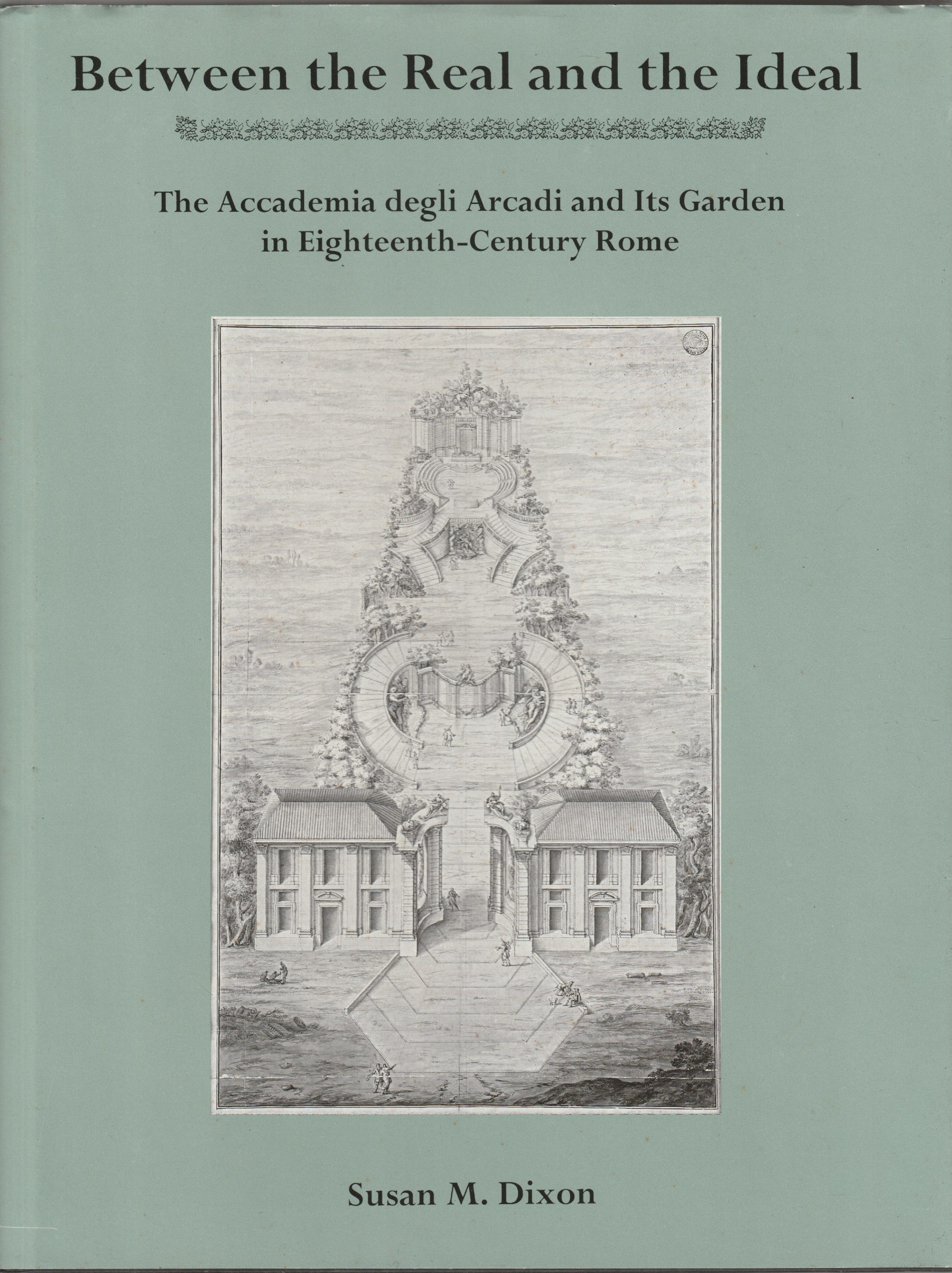 Between the real and the ideal : the Accademia degli Arcadi and its garden in eighteenth-century Rome Between the real and the ideal : the Accademia degli Arcadi and its garden in eighteenth-century Rome