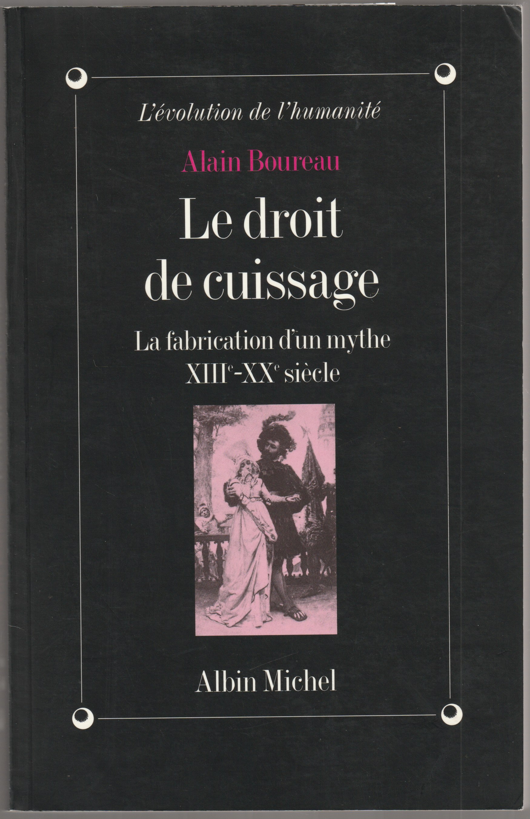 Le droit de cuissage : la fabrication d'un mythe (XIIIe-XXe siecle). Le droit de cuissage : la fabrication d'un mythe (XIIIe-XXe siecle).