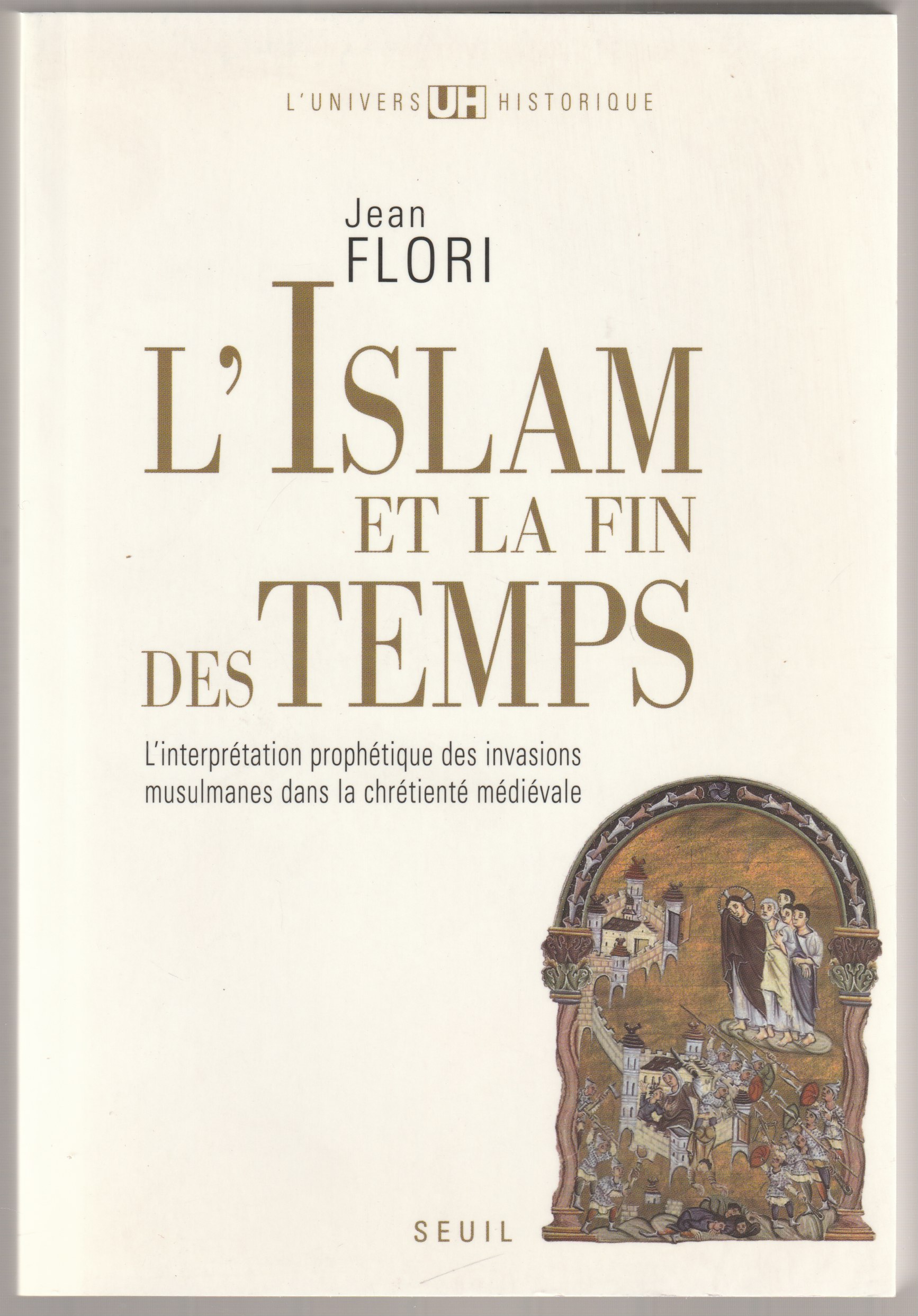 L'Islam et la fin des temps : l'interpretation prophetique des invasions musulmanes dans la chretiente medievale L'Islam et la fin des temps : l'interpretation prophetique des invasions musulmanes dans la chretiente medievale