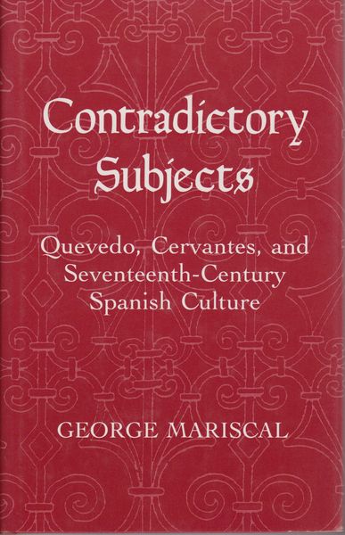 Contradictory subjects : Quevedo, Cervantes, and seventeenth-century Spanish culture Contradictory subjects : Quevedo, Cervantes, and seventeenth-century Spanish culture