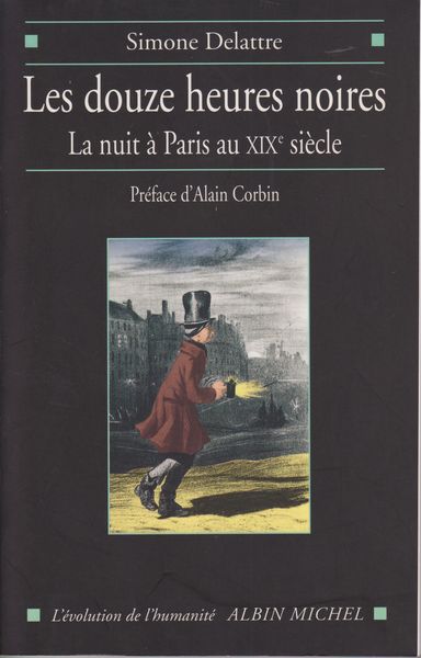 Les douze heures noires : la nuit a Paris au XIXe siecle. (L'evolution de l'humanite)