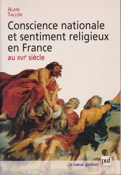 Conscience nationale et sentiment religieux en France au XVIe siecle : essai sur la vision gallicane du monde. Conscience nationale et sentiment religieux en France au XVIe siecle : essai sur la vision gallicane du monde.
