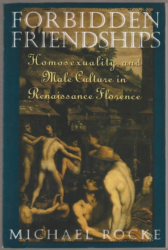 Forbidden friendships : homosexuality and male culture in Renaissance Florence Forbidden friendships : homosexuality and male culture in Renaissance Florence