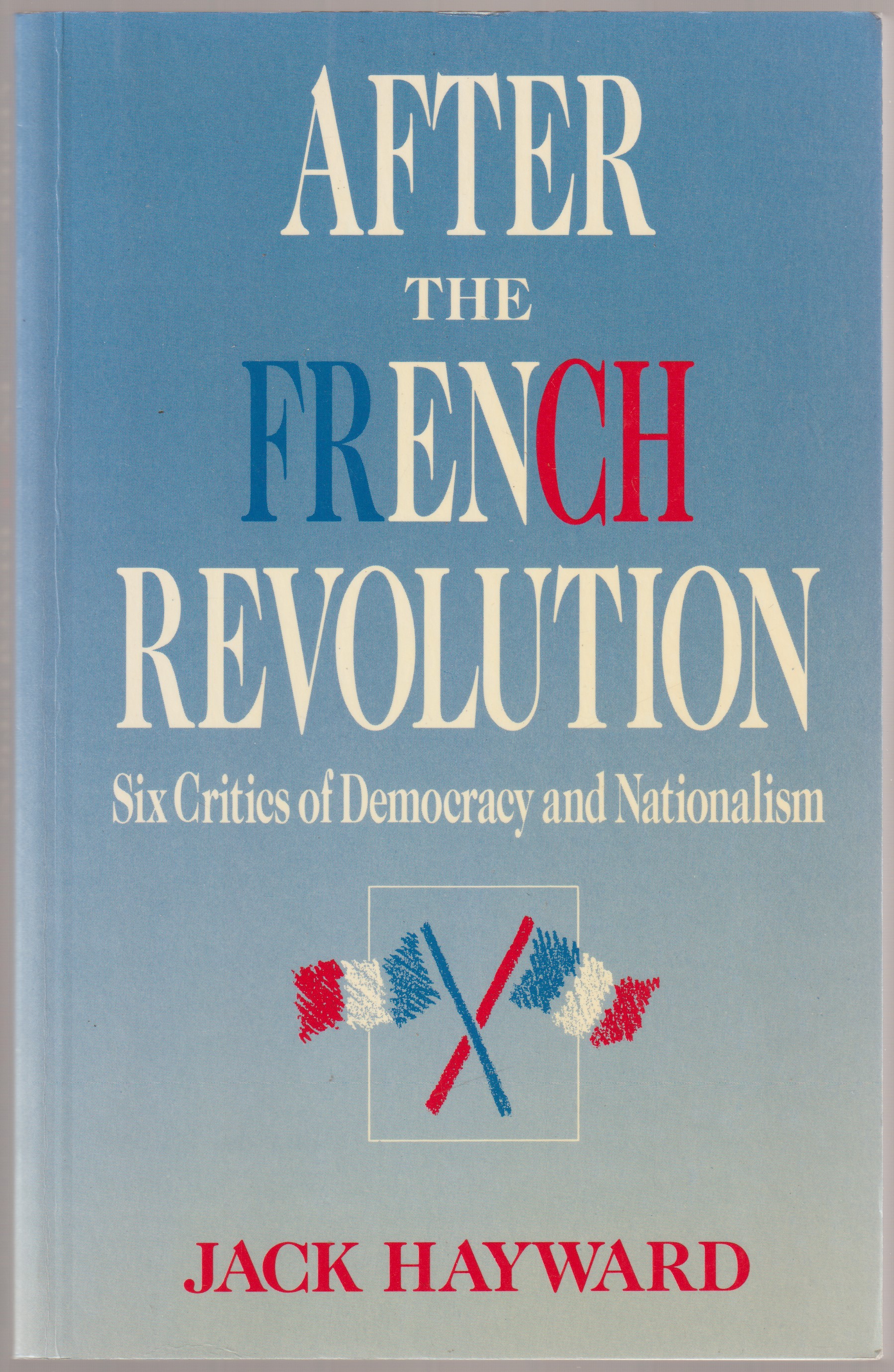 After the French Revolution : six critics of democracy and nationalism