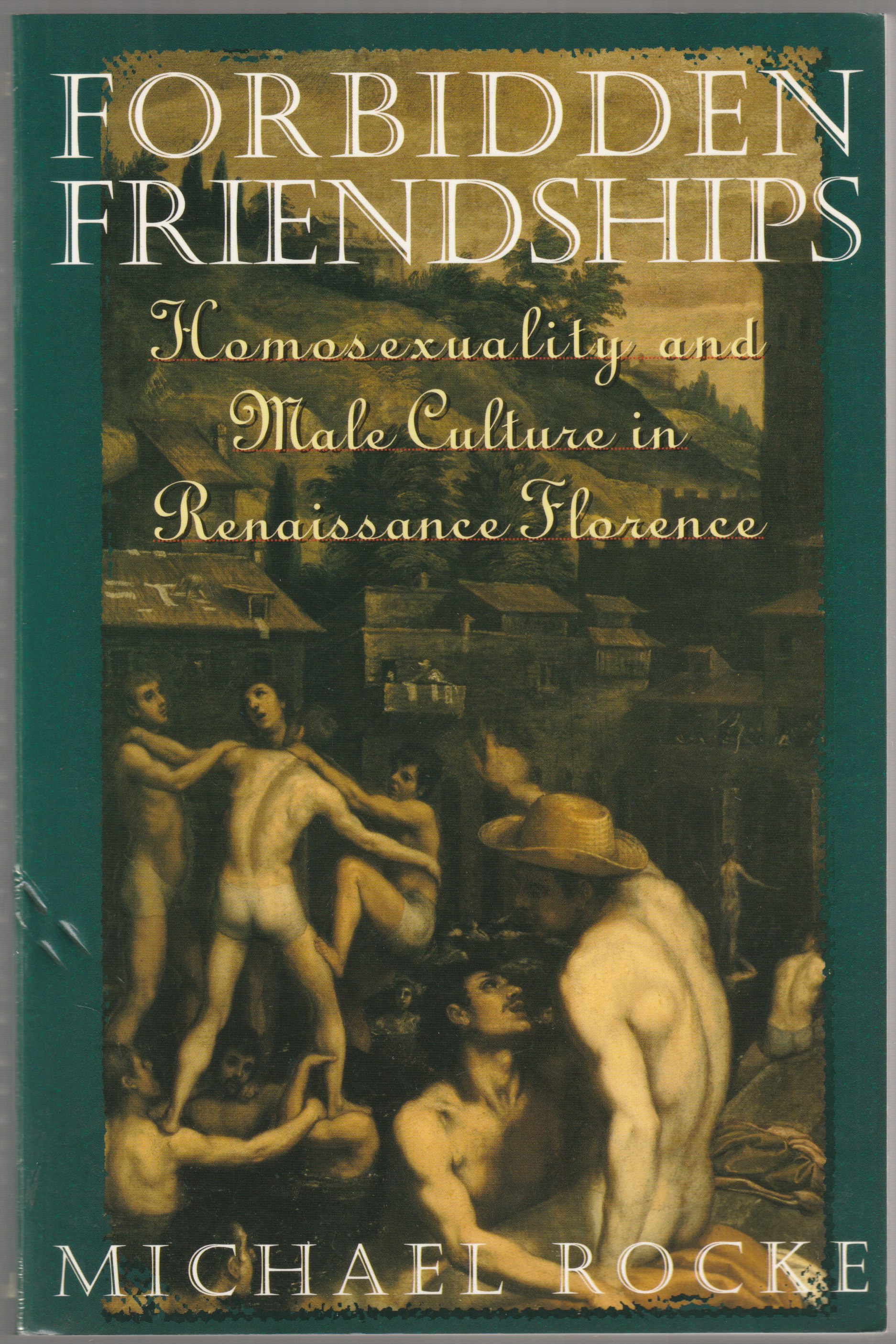 Forbidden friendships : homosexuality and male culture in Renaissance Florence Forbidden friendships : homosexuality and male culture in Renaissance Florence