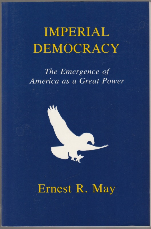Imperial democracy : the emergence of America as a great power. Imperial democracy : the emergence of America as a great power.