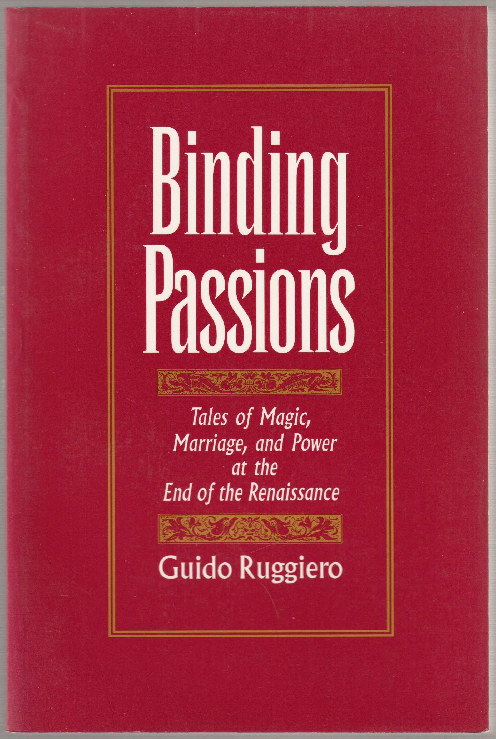 Binding passions : tales of magic, marriage, and power at the end of the Renaissance. Binding passions : tales of magic, marriage, and power at the end of the Renaissance.