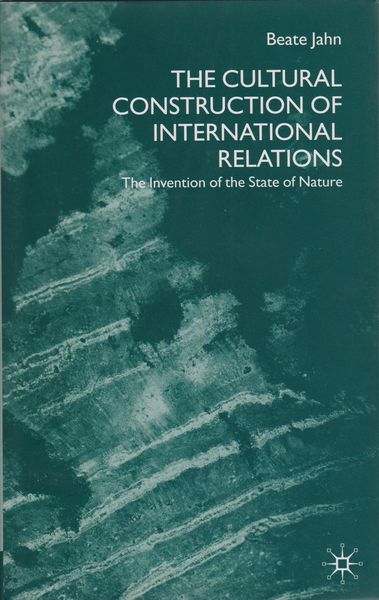The cultural construction of international relations : the invention of the state of nature The cultural construction of international relations : the invention of the state of nature