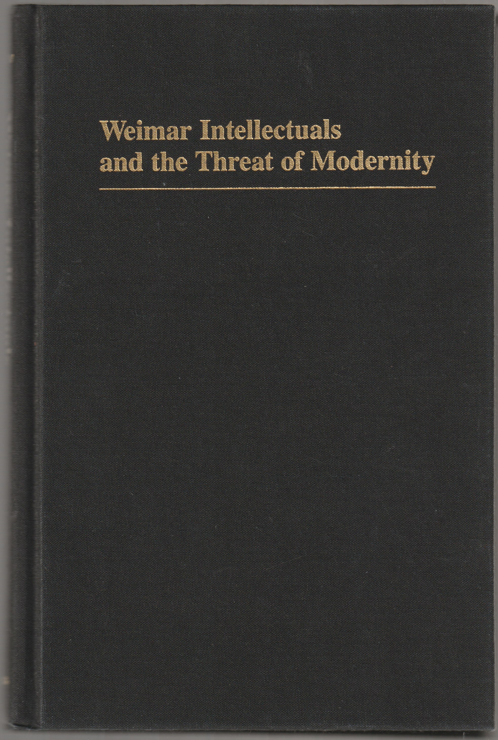 Weimar intellectuals and the threat of modernity. Weimar intellectuals and the threat of modernity.