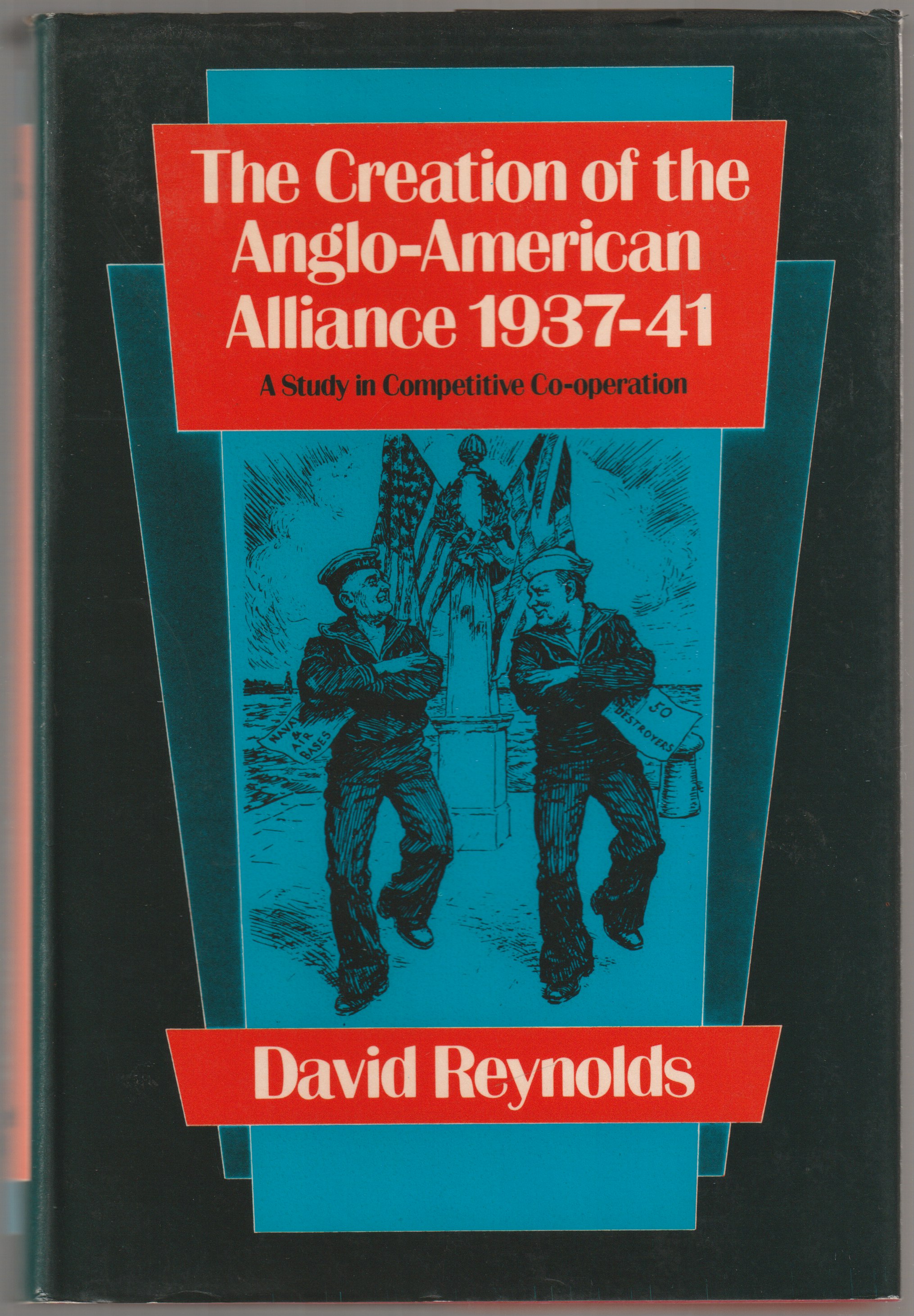 The creation of the Anglo-American alliance, 1937-41 : a study in competitive co-operation. The creation of the Anglo-American alliance, 1937-41 : a study in competitive co-operation.