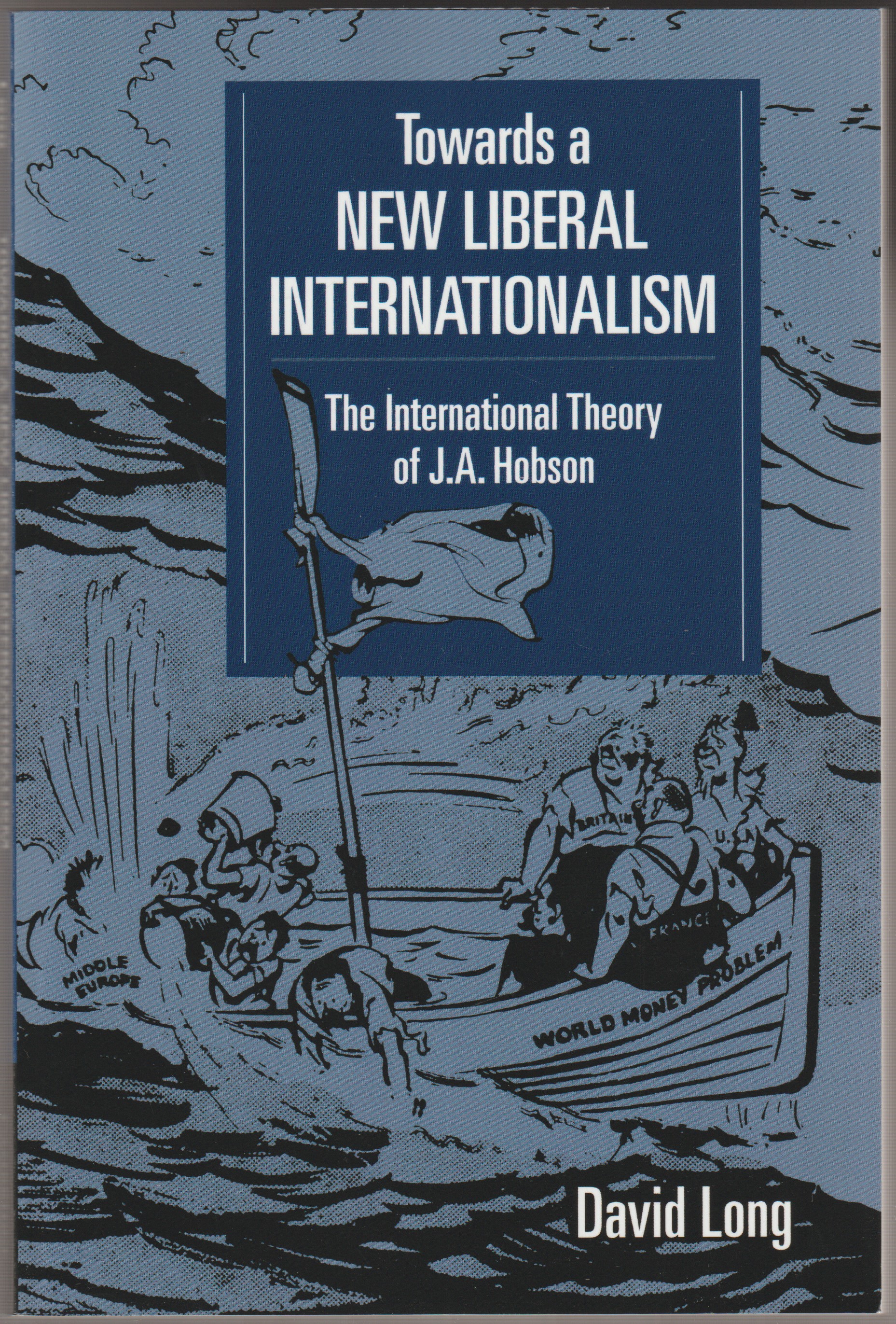 Towards a new liberal internationalism : the international theory of J.A. Hobson.