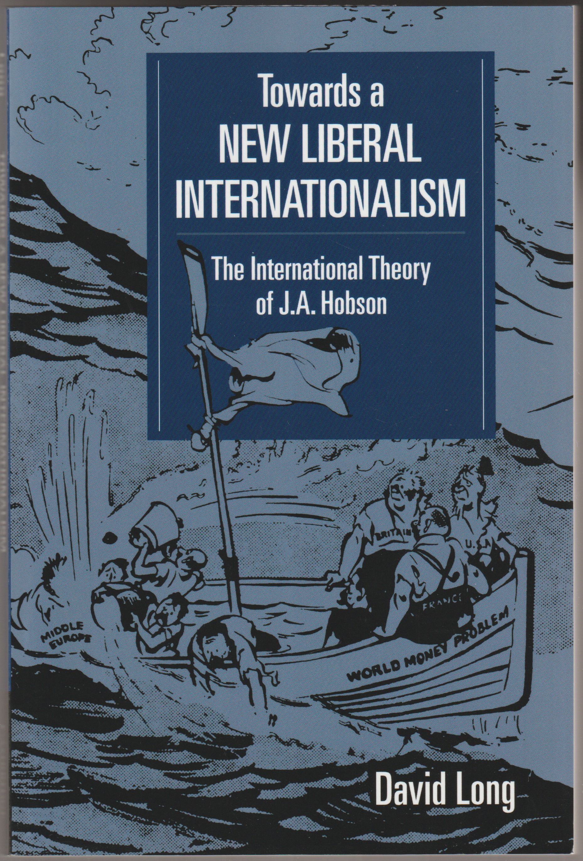 Towards a new liberal internationalism : the international theory of J.A. Hobson. Towards a new liberal internationalism : the international theory of J.A. Hobson.
