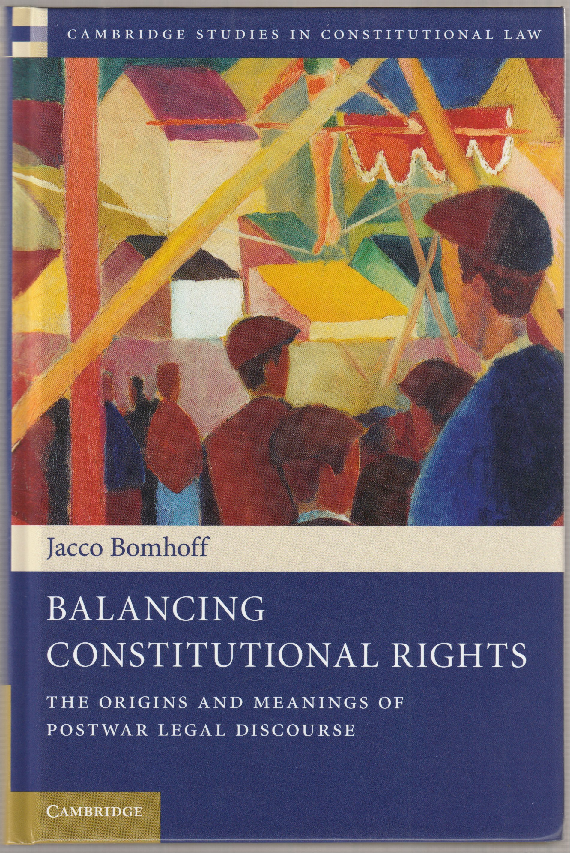 Balancing constitutional rights : the origins and meanings of postwar legal discourse. Balancing constitutional rights : the origins and meanings of postwar legal discourse.
