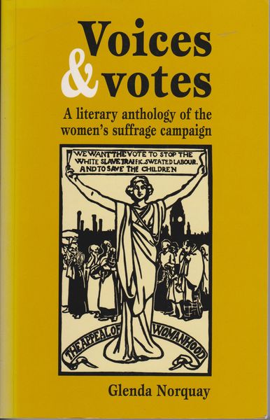 Voices and votes : a literary anthology of the women's suffrage campaign. Voices and votes : a literary anthology of the women's suffrage campaign.