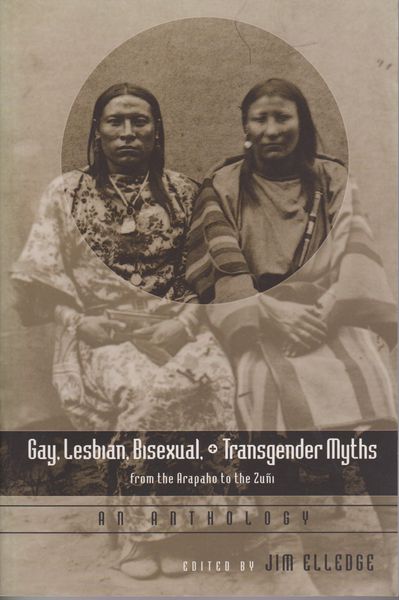 Gay, lesbian, bisexual, and transgender myths from the Arapaho to the Zuni: an anthology. Gay, lesbian, bisexual, and transgender myths from the Arapaho to the Zuni: an anthology.