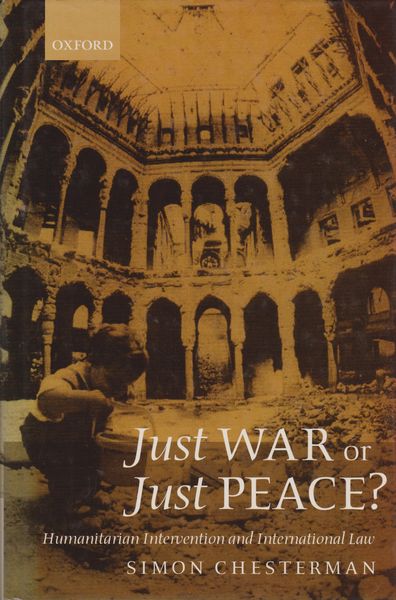Just war or just peace? : humanitarian intervention and international law Just war or just peace? : humanitarian intervention and international law