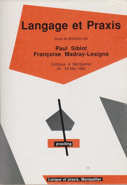 Langage et praxis : colloque a Montpellier, 24, 25 et 26 mai 1990 Langage et praxis : colloque a Montpellier, 24, 25 et 26 mai 1990