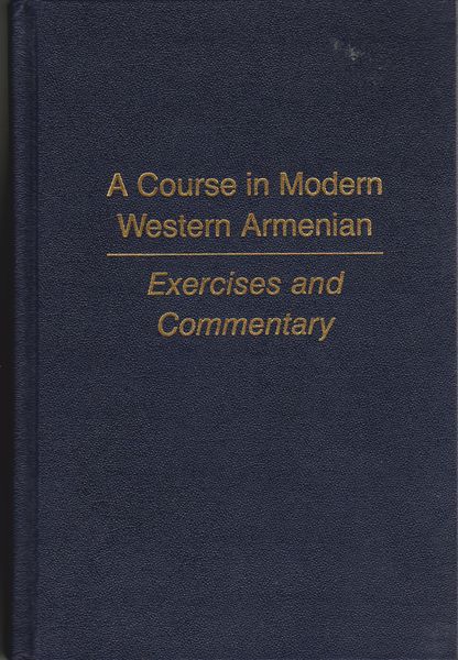 A course in Modern Western Armenian. (Exercises and commentary & Dictionary and linguistic notes) A course in Modern Western Armenian. (Exercises and commentary & Dictionary and linguistic notes)