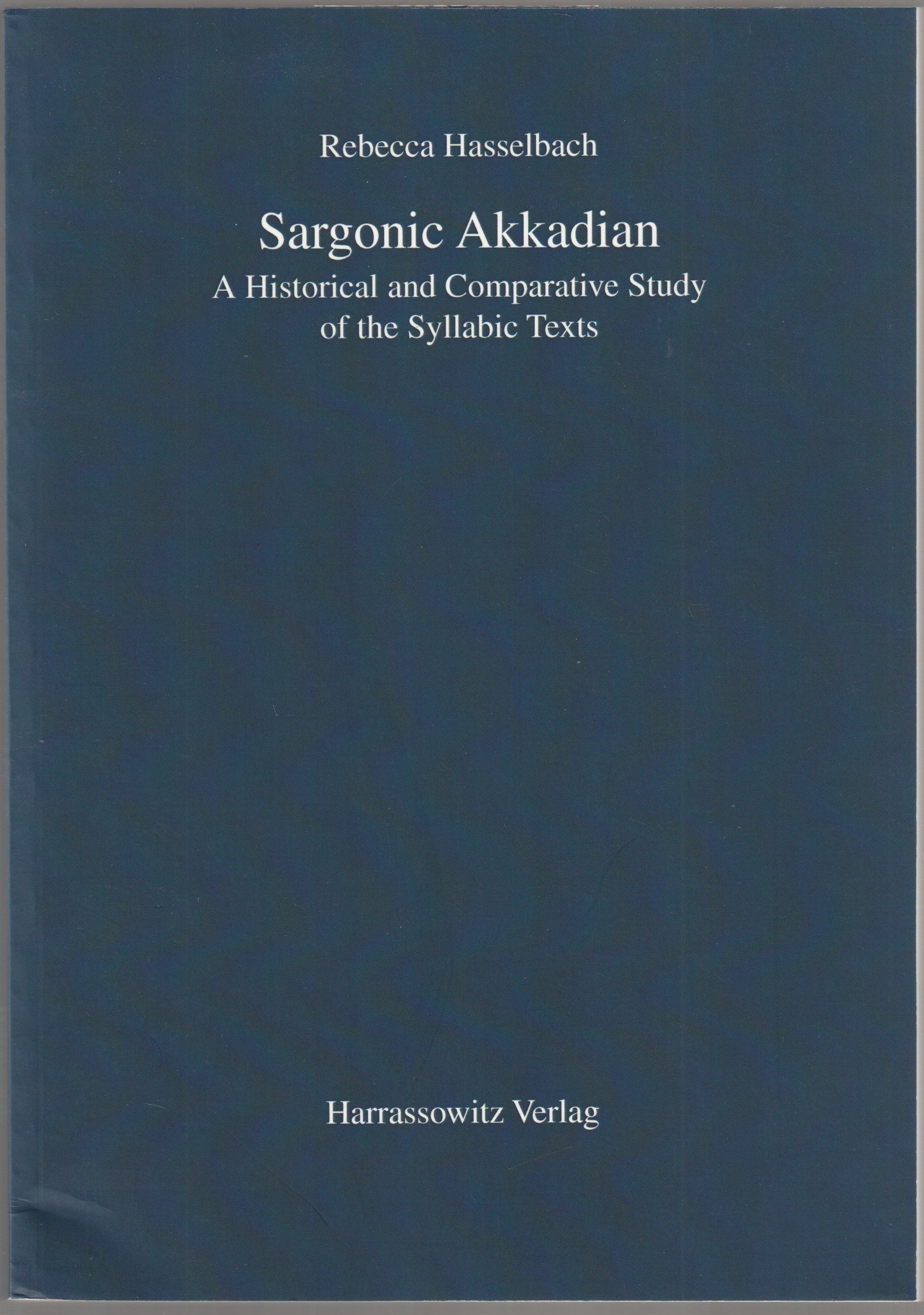 Sargonic Akkadian : a historical and comparative study of the syllabic texts. Sargonic Akkadian : a historical and comparative study of the syllabic texts.
