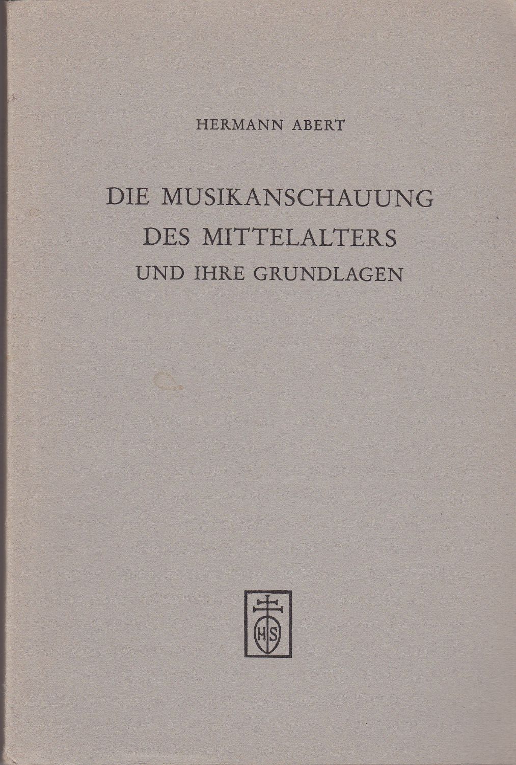 Die Musikanschauung des Mittelalters und ihre Grundlagen Die Musikanschauung des Mittelalters und ihre Grundlagen