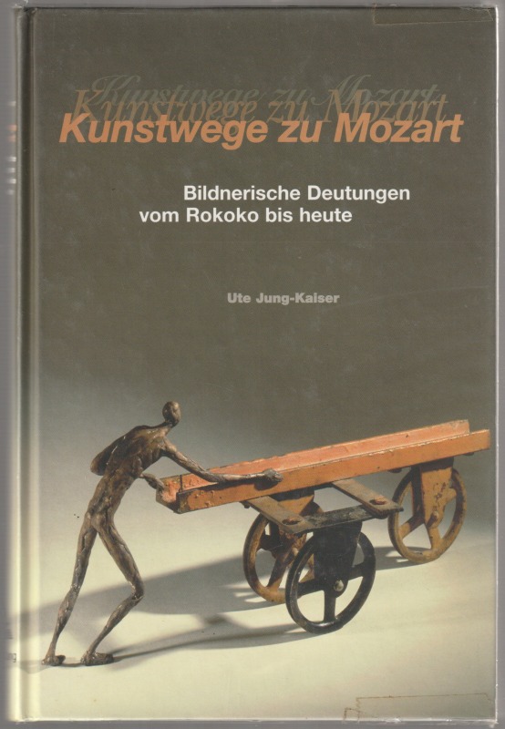 Kunstwege zu Mozart : bildnerische Deutungen vom Rokoko bis Heute Kunstwege zu Mozart : bildnerische Deutungen vom Rokoko bis Heute
