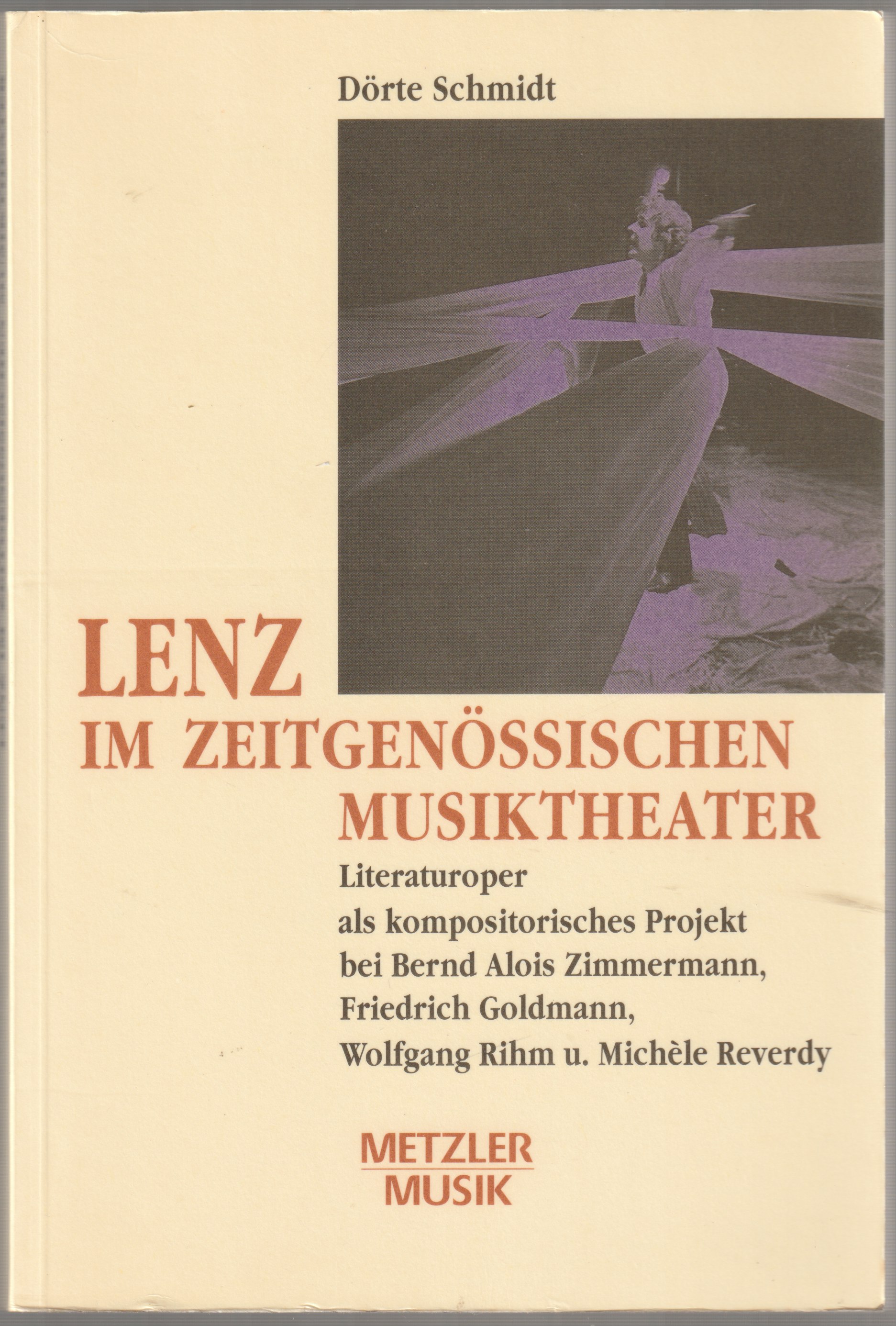Lenz im zeitgenlossischen Musiktheater : Literaturoper als kompositorisches Projekt bei Bernd Alois Zimmermann, Friedrich Goldmann, Wolfgang Rihm und Michele Reverdy Lenz im zeitgenlossischen Musiktheater : Literaturoper als kompositorisches Projekt bei Bernd Alois Zimmermann, Friedrich Goldmann, Wolfgang Rihm und Michele Reverdy