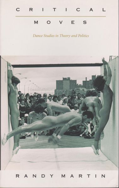 Critical moves : dance studies in theory and politics Critical moves : dance studies in theory and politics