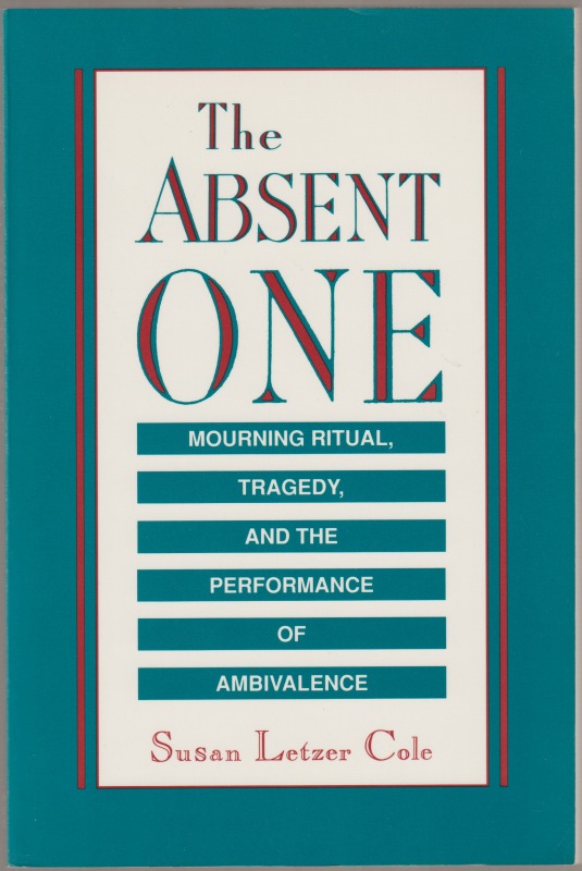 The absent one : mourning ritual, tragedy, and the performance of ambivalence The absent one : mourning ritual, tragedy, and the performance of ambivalence