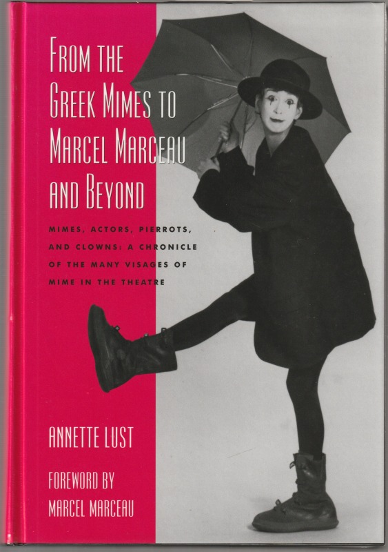 From the Greek mimes to Marcel Marceau and beyond : mimes, actors, Pierrots, and clowns : a chronicle of the many visages of mime in the theatre From the Greek mimes to Marcel Marceau and beyond : mimes, actors, Pierrots, and clowns : a chronicle of the many visages of mime in the theatre