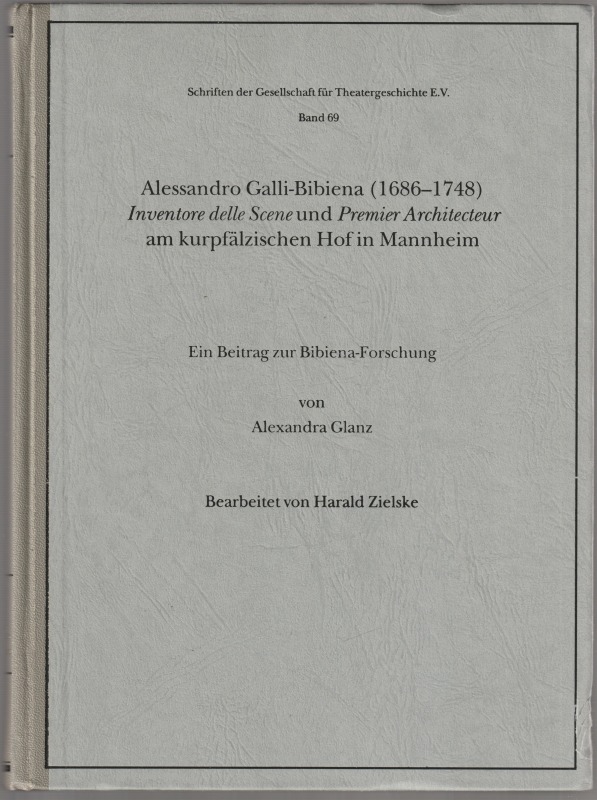 Alessandro Galli-Bibiena (1686-1748), inventore delle scene und premier architecteur am kurpfalzischen Hof in Mannheim : ein Beitrag zur Bibiena-Forschung. Alessandro Galli-Bibiena (1686-1748), inventore delle scene und premier architecteur am kurpfalzischen Hof in Mannheim : ein Beitrag zur Bibiena-Forschung.