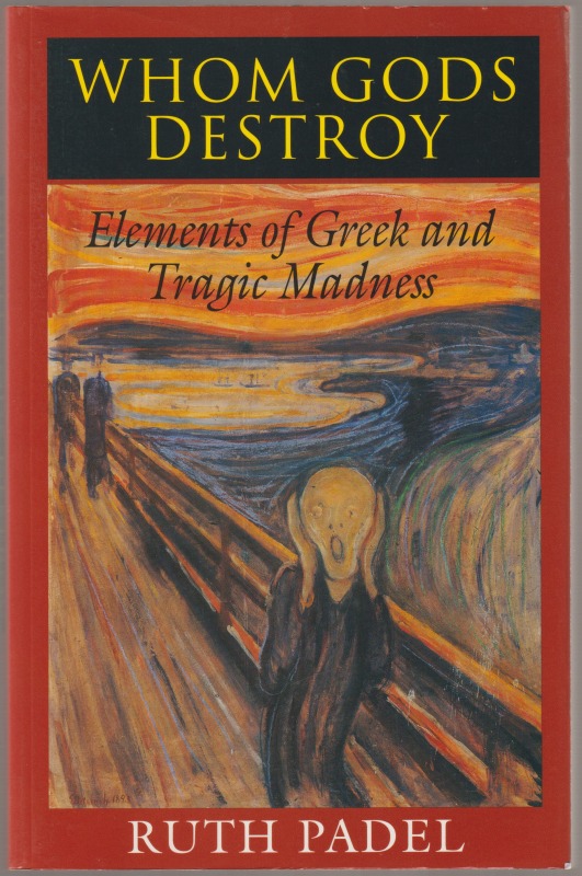Whom gods destroy : elements of Greek and tragic madness. Whom gods destroy : elements of Greek and tragic madness.