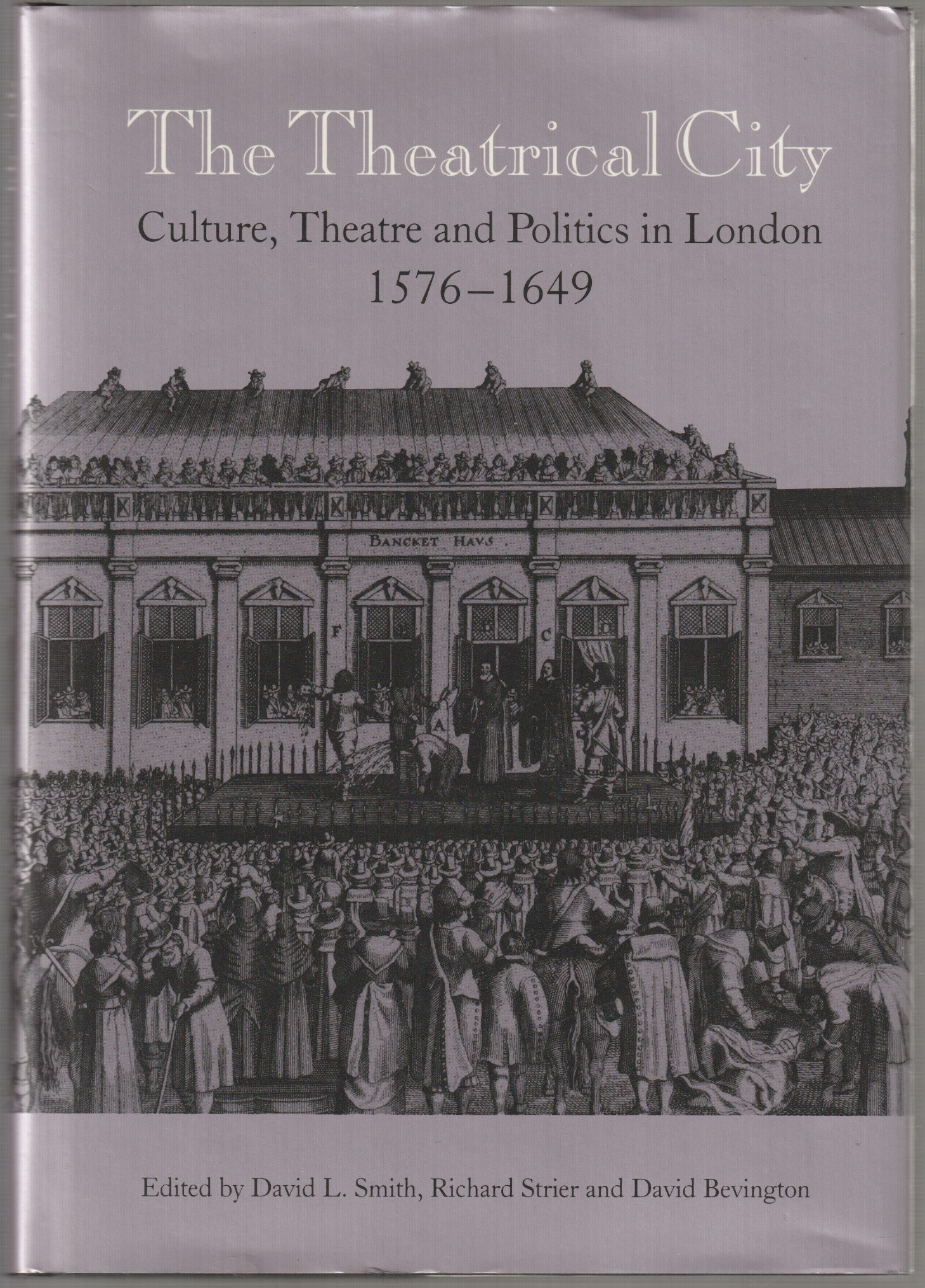 The theatrical city : culture, theatre and politics in London, 1576-1649 The theatrical city : culture, theatre and politics in London, 1576-1649