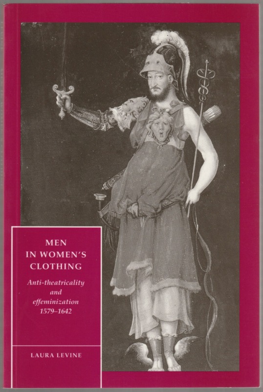 Men in women's clothing : anti-theatricality and effeminization, 1579-1642 Men in women's clothing : anti-theatricality and effeminization, 1579-1642