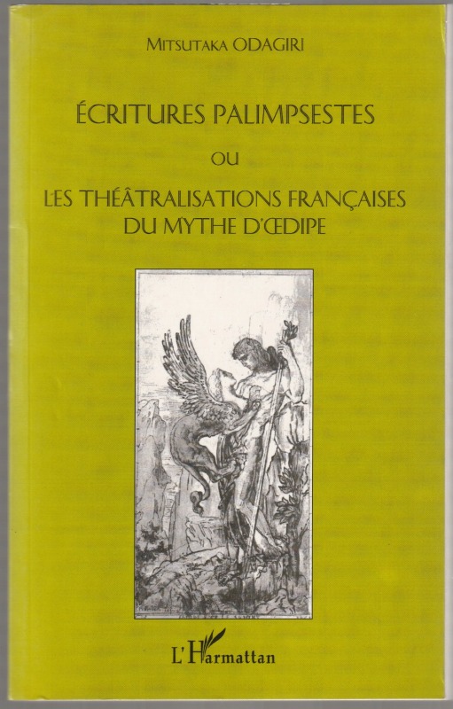 Ecritures palimpsestes, ou, Les theatralisations francaises du mythe d'OEdipe. Ecritures palimpsestes, ou, Les theatralisations francaises du mythe d'OEdipe.