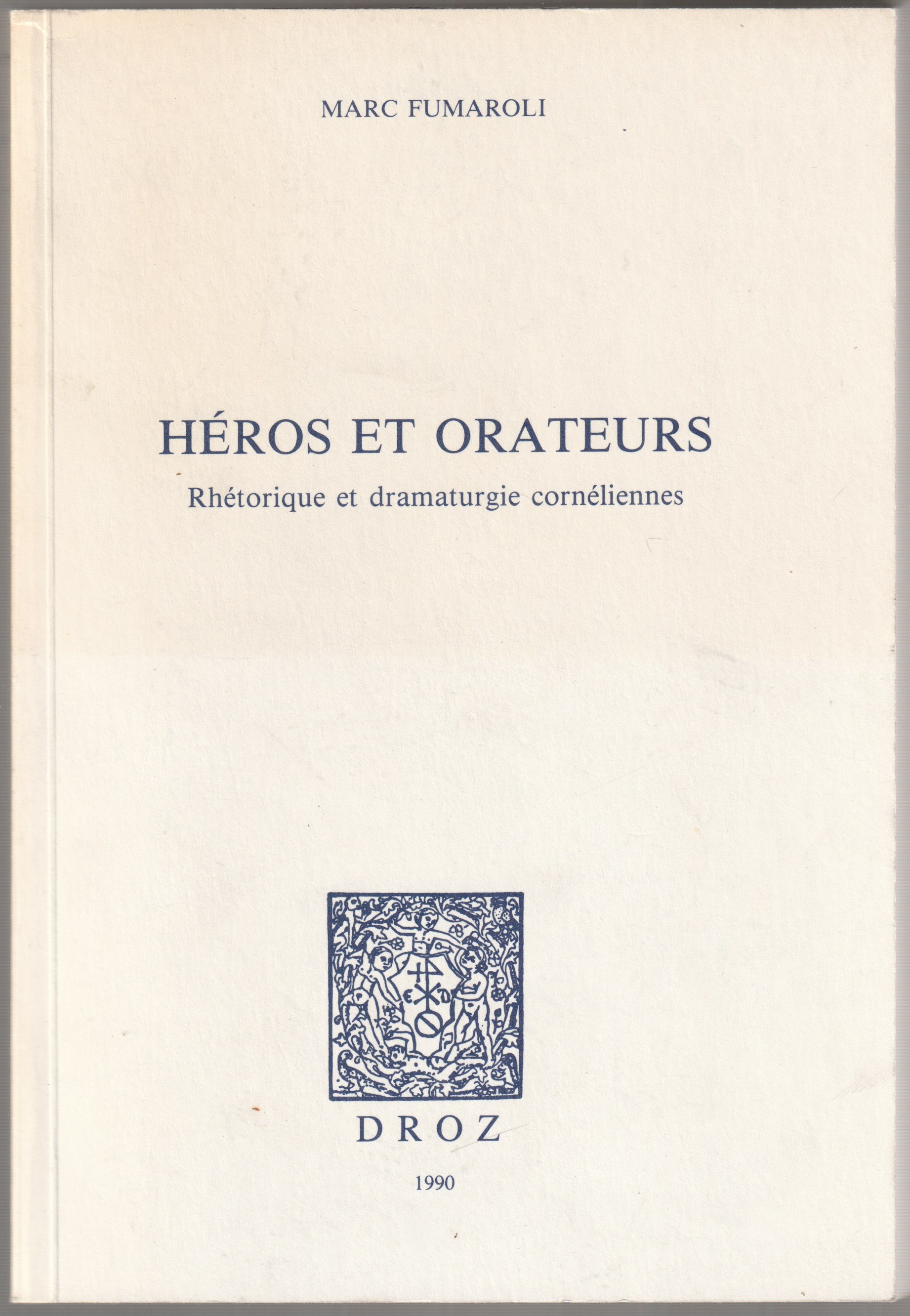 Heros et orateurs : rhetorique et dramaturgie corneliennes. Heros et orateurs : rhetorique et dramaturgie corneliennes.