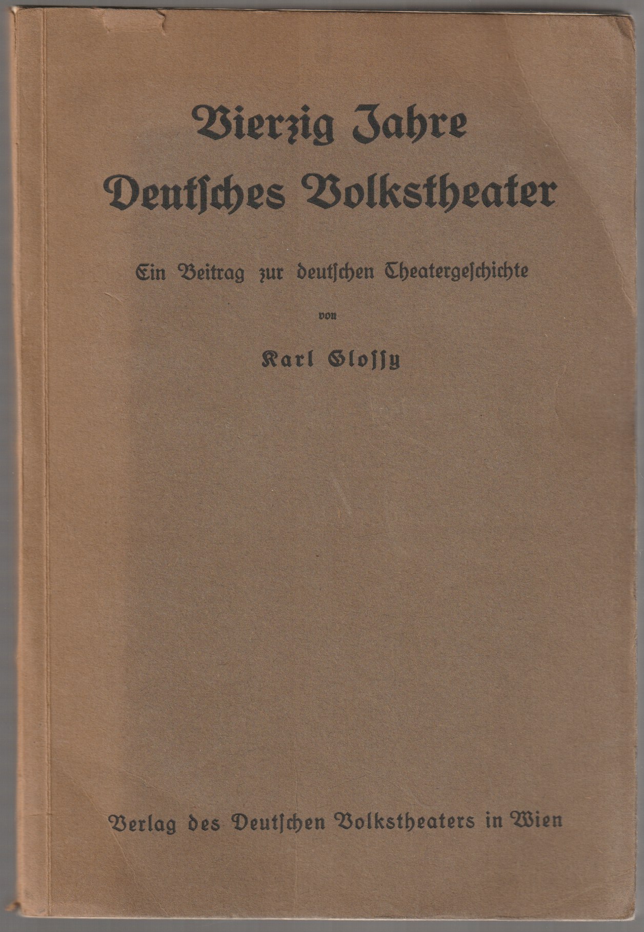 Vierzig Jahre Deutsches Volkstheater : Ein Beitrag zur deutschen Theatergeschichte. Vierzig Jahre Deutsches Volkstheater : Ein Beitrag zur deutschen Theatergeschichte.